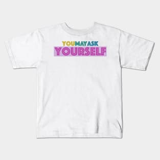 You May Ask Yourself Kids T-Shirt